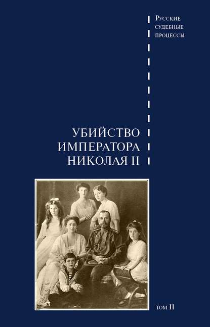 Группа авторов - Дело об убийстве императора Николая II, его семьи и лиц их окружения. Том 2
