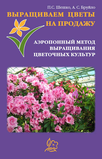 Павел Шешко — Выращиваем цветы на продажу. Аэропонный метод выращивания цветочных культур