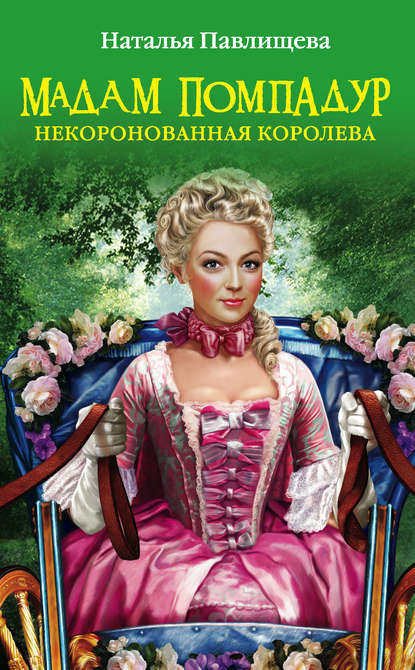 Наталья Павлищева — Мадам Помпадур. Некоронованная королева