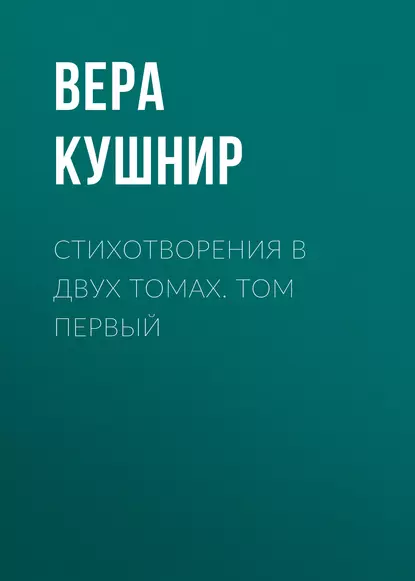 Обложка книги Стихотворения в двух томах. Том первый, Вера Кушнир