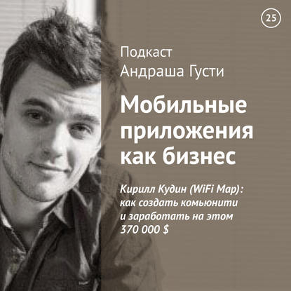 

Кирилл Кудин (WiFi Map): как создать комьюнити и заработать на этом 370 000 $