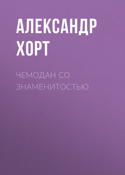 Александр Хорт — Чемодан со знаменитостью