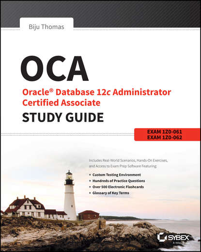 Biju  Thomas - OCA: Oracle Database 12c Administrator Certified Associate Study Guide. Exams 1Z0-061 and 1Z0-062
