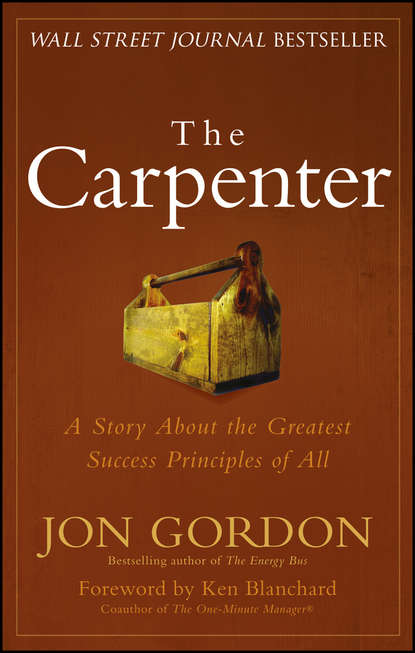 Ken Blanchard — The Carpenter. A Story About the Greatest Success Strategies of All
