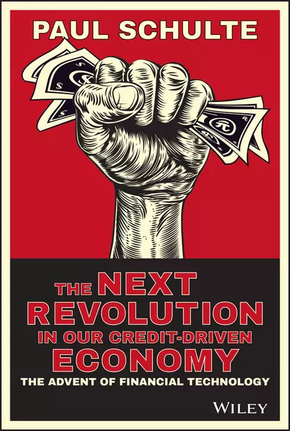 Обложка книги The Next Revolution in our Credit-Driven Economy. The Advent of Financial Technology, Paul  Schulte