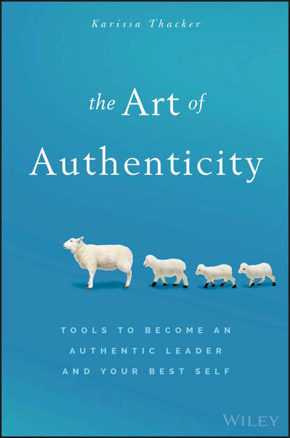 Karissa  Thacker - The Art of Authenticity. Tools to Become an Authentic Leader and Your Best Self