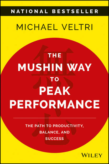 Michael  Veltri - The Mushin Way to Peak Performance. The Path to Productivity, Balance, and Success