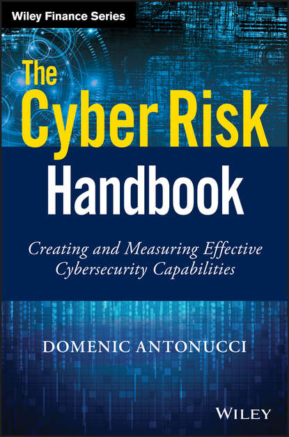 Domenic  Antonucci - The Cyber Risk Handbook. Creating and Measuring Effective Cybersecurity Capabilities