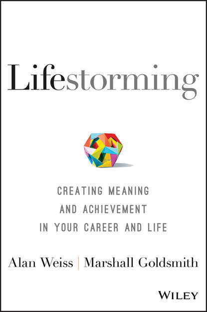 Alan  Weiss - Lifestorming. Creating Meaning and Achievement in Your Career and Life