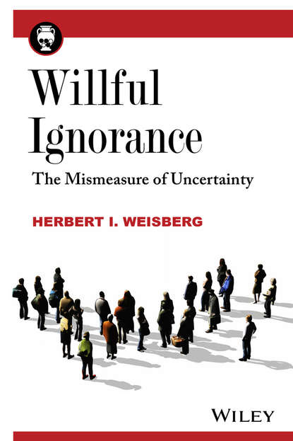 Herbert I. Weisberg, Dr. — Willful Ignorance. The Mismeasure of Uncertainty