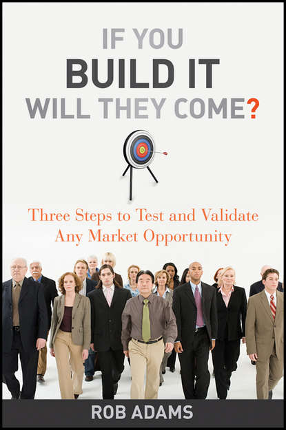 Rob  Adams - If You Build It Will They Come?. Three Steps to Test and Validate Any Market Opportunity