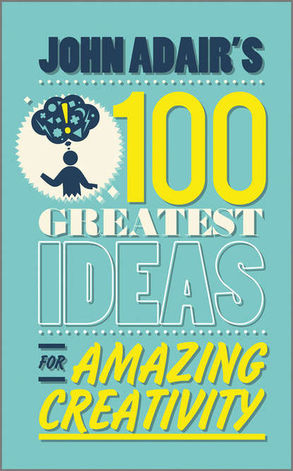 John Adair — John Adair's 100 Greatest Ideas for Amazing Creativity