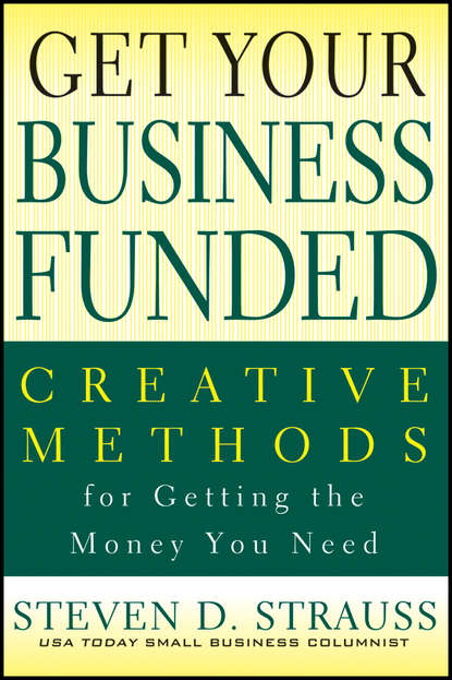 Steven Strauss D. - Get Your Business Funded. Creative Methods for Getting the Money You Need
