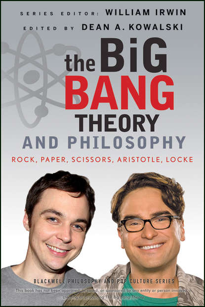 William  Irwin - The Big Bang Theory and Philosophy. Rock, Paper, Scissors, Aristotle, Locke