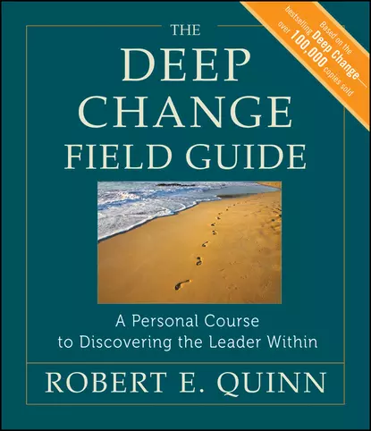 Обложка книги The Deep Change Field Guide. A Personal Course to Discovering the Leader Within, Robert Quinn E.