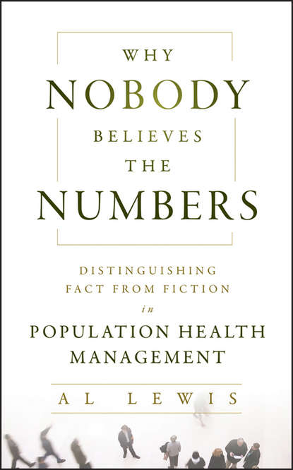 Why Nobody Believes the Numbers. Distinguishing Fact from Fiction in Population Health Management (Al  Lewis). 