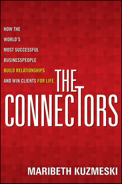 The Connectors. How the World s Most Successful Businesspeople Build Relationships and Win Clients for Life