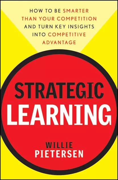 Обложка книги Strategic Learning. How to Be Smarter Than Your Competition and Turn Key Insights into Competitive Advantage, Вилли Питерсен