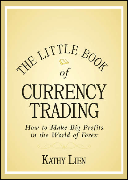 Kathy  Lien - The Little Book of Currency Trading. How to Make Big Profits in the World of Forex