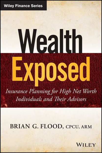 Wealth Exposed. Insurance Planning for High Net Worth Individuals and Their Advisors (Brian Flood G.). 