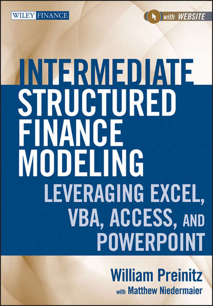 Intermediate Structured Finance Modeling. Leveraging Excel, VBA, Access, and Powerpoint (William  Preinitz). 