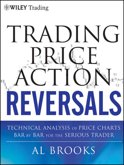 Al  Brooks - Trading Price Action Reversals. Technical Analysis of Price Charts Bar by Bar for the Serious Trader