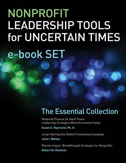 Robert Sheehan M. - Nonprofit Leadership Tools for Uncertain Times e-book Set. The Essential Collection