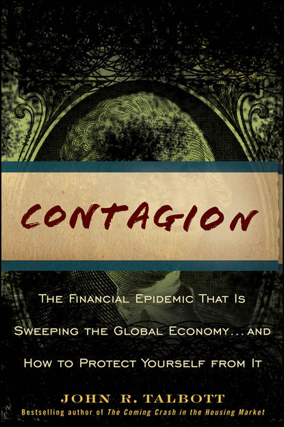 John Talbott R. - Contagion. The Financial Epidemic That is Sweeping the Global Economy.. and How to Protect Yourself from It