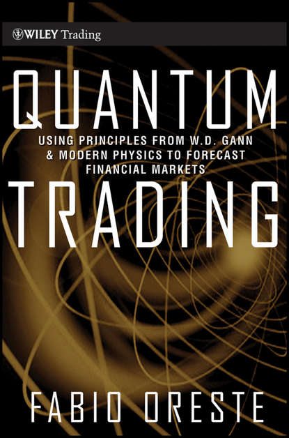 Quantum Trading. Using Principles of Modern Physics to Forecast the Financial Markets (Fabio  Oreste). 