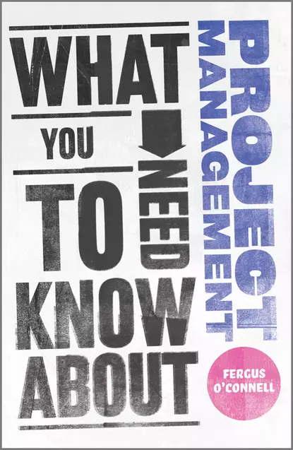 Обложка книги What You Need to Know about Project Management, Fergus  O'Connell