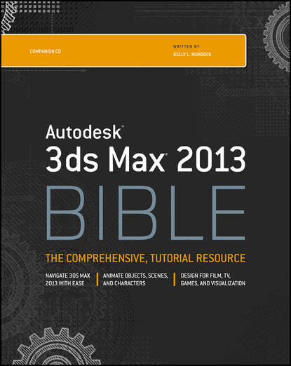 Kelly L. Murdock - Autodesk 3ds Max 2013 Bible