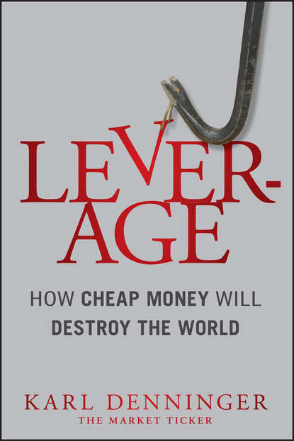 Karl  Denninger - Leverage. How Cheap Money Will Destroy the World