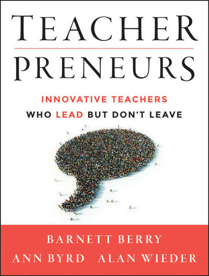 Barnett  Berry - Teacherpreneurs. Innovative Teachers Who Lead But Don't Leave