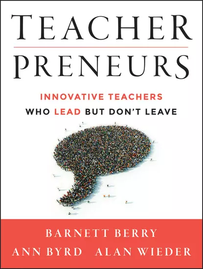 Обложка книги Teacherpreneurs. Innovative Teachers Who Lead But Don't Leave, Barnett  Berry