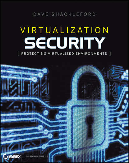 Dave  Shackleford - Virtualization Security. Protecting Virtualized Environments