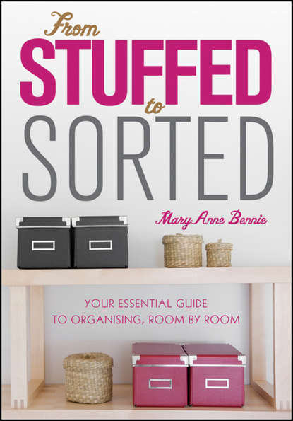 From Stuffed to Sorted. Your Essential Guide To Organising, Room By Room (MaryAnne  Bennie). 