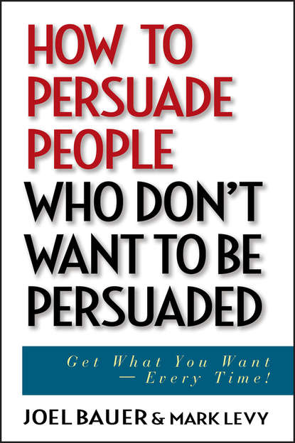 Joel  Bauer - How to Persuade People Who Don't Want to be Persuaded. Get What You Want -- Every Time!