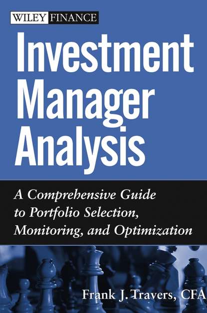 Investment Manager Analysis. A Comprehensive Guide to Portfolio Selection, Monitoring and Optimization - Frank Travers J.