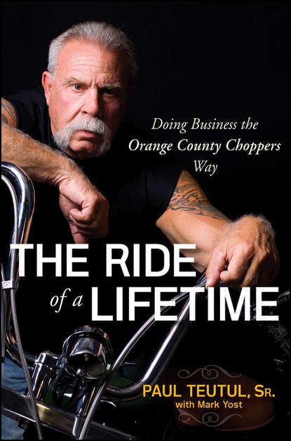 Paul  Teutul - The Ride of a Lifetime. Doing Business the Orange County Choppers Way