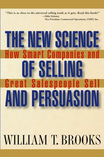 Обложка книги The New Science of Selling and Persuasion. How Smart Companies and Great Salespeople Sell, William Brooks T.