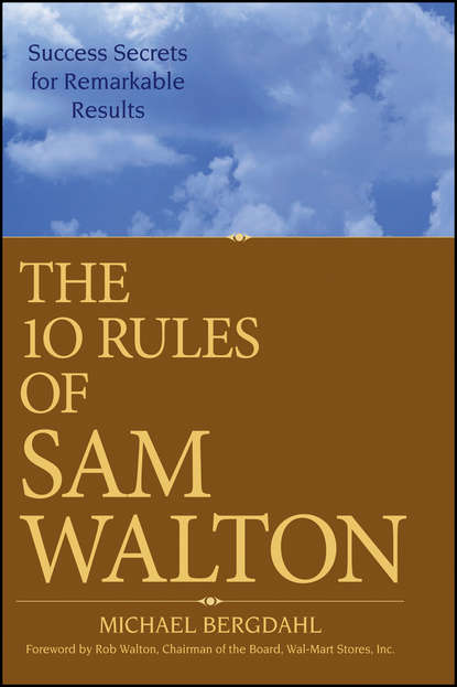 Michael  Bergdahl - The 10 Rules of Sam Walton. Success Secrets for Remarkable Results