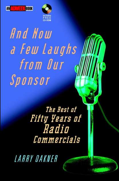 Larry  Oakner - And Now a Few Laughs from Our Sponsor. The Best of Fifty Years of Radio Commercials