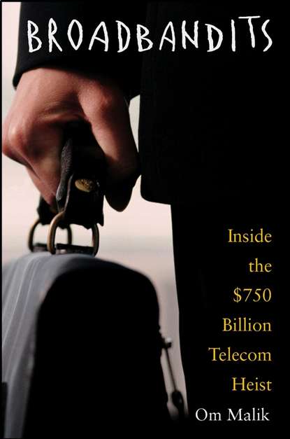 Om Malik P. - Broadbandits. Inside the $750 Billion Telecom Heist