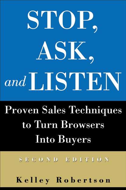 Kelley  Robertson - Stop, Ask, and Listen. Proven Sales Techniques to Turn Browsers Into Buyers