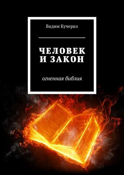 Вадим Кучерко - Человек и закон. Огненная библия