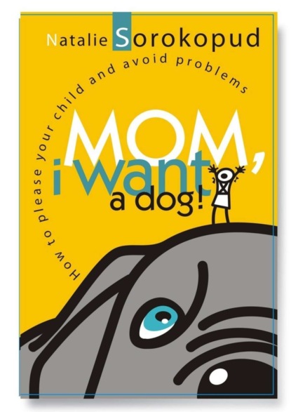 Natalie Sorokopud - Mom, I want a dog. How to please your child and avoid problems