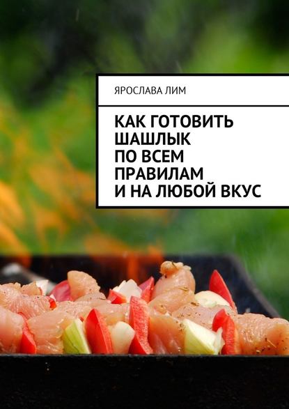 Ярослава Лим — Как готовить шашлык по всем правилам и на любой вкус