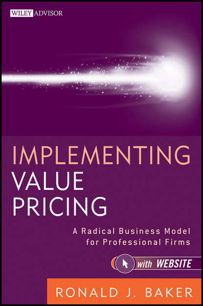 Ronald Baker J. - Implementing Value Pricing. A Radical Business Model for Professional Firms