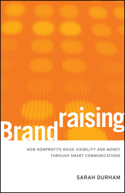 Sarah  Durham - Brandraising. How Nonprofits Raise Visibility and Money Through Smart Communications