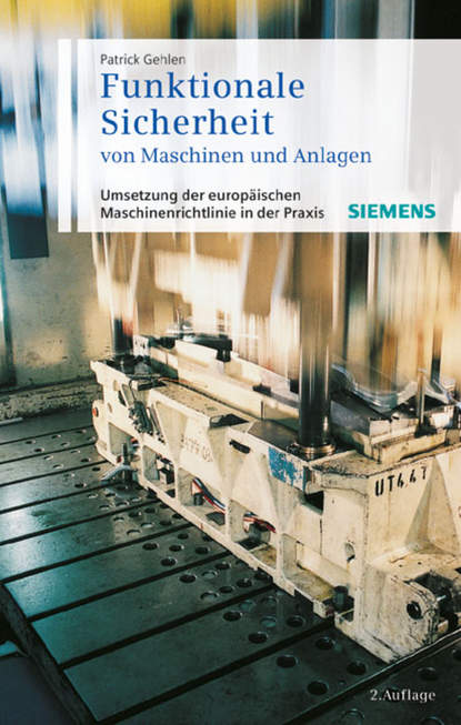 Patrick  Gehlen - Funktionale Sicherheit von Maschinen und Anlagen. Umsetzung der Europäischen Maschinenrichtlinie in der Praxis